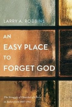 An Easy Place to Forget God: The Struggle of Churches of Christ in Bakersfield 1887-1962 - Robbins, Larry A.