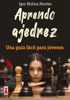 Aprendo Ajedrez: Una Guía Fácil Para Jóvenes - Molina Montes, Igor