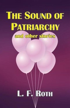 The Sound of Patriarchy and Other Stories - Roth, L. F.