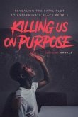 Killing Us On Purpose: Revealing The Fatal Plot To Exterminate Black People