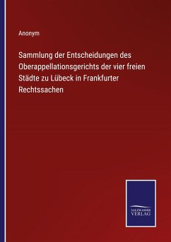 Sammlung der Entscheidungen des Oberappellationsgerichts der vier freien Städte zu Lübeck in Frankfurter Rechtssachen - Anonym