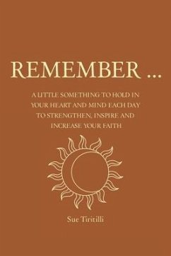 Remember ...: A Little Something to Hold in Your Heart and Mind Each Day to Strengthen, Inspire and Increase Your Faith - Tiritilli, Sue