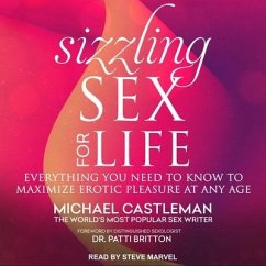 Sizzling Sex for Life: Everything You Need to Know to Maximize Erotic Pleasure at Any Age - Castleman, Michael