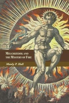 Melchizedek and the Mystery of Fire: A Treatise in Three Parts - Hall, Manly P.