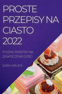 Cover Proste Przepisy Na Ciasto 2022: Pyszne Przepisy Na Zaskoczenie GoŚci