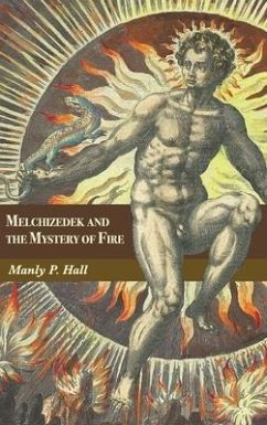 Melchizedek and the Mystery of Fire: A Treatise in Three Parts - Hall, Manly P.