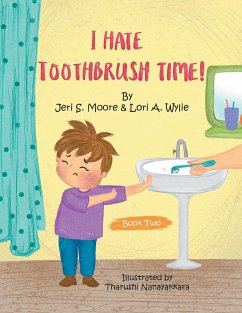 I Hate Toothbrush Time! - Moore, Jeri S.; Wylie, Lori A.