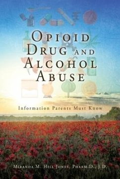 Opioid Drug and Alcohol Abuse: Information Parents Must Know - Hill Jones Pharm D. J. D., Miranda M.