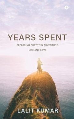 Years Spent: Exploring Poetry in Adventure, Life and Love - Lalit Kumar