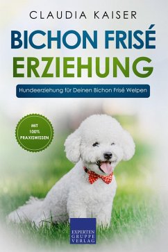 Bichon Frisé Erziehung: Hundeerziehung für Deinen Bichon Frisé Welpen (eBook, ePUB) - Kaiser, Claudia
