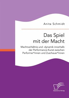 Das Spiel mit der Macht. Machtverhältnis und -dynamik innerhalb der Performance-Kunst zwischen Performer*innen und Zuschauer*innen - Schmidt, Anita