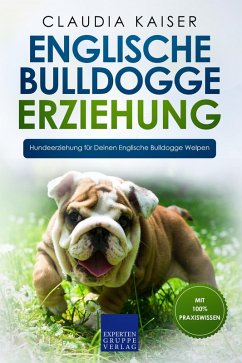 Englische Bulldogge Erziehung: Hundeerziehung für Deinen Englische Bulldogge Welpen (eBook, ePUB) - Kaiser, Claudia