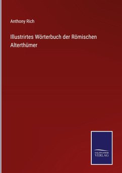 Illustrirtes Wörterbuch der Römischen Alterthümer - Rich, Anthony