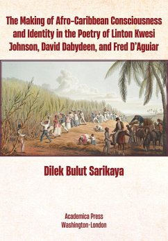 The Making of Afro-Caribbean Consciousness and Identity in the Poetry of Linton Kwesi Johnson, David Dabydeen, and Fred D'Aguiar (eBook, ePUB) - Sarikaya, Dilek Bulut