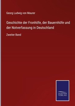 Geschichte der Fronhöfe, der Bauernhöfe und der Notverfassung in Deutschland - Maurer, Georg Ludwig Von