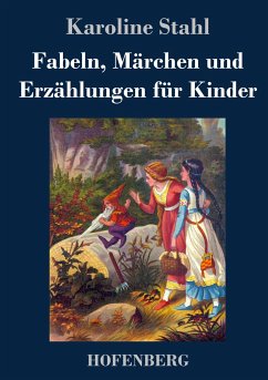 Fabeln, Märchen und Erzählungen für Kinder - Stahl, Karoline