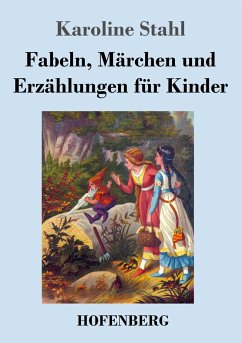 Fabeln, Märchen und Erzählungen für Kinder - Stahl, Karoline