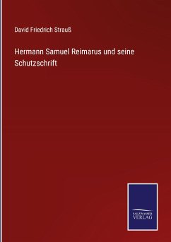 Hermann Samuel Reimarus und seine Schutzschrift - Strauß, David Friedrich