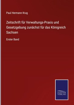 Zeitschrift für Verwaltungs-Praxis und Gesetzgebung zunächst für das Königreich Sachsen - Krug, Paul Hermann