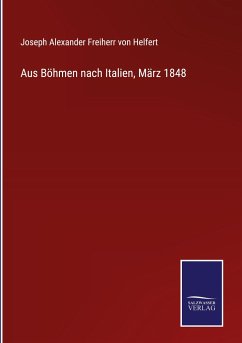 Aus Böhmen nach Italien, März 1848 - Helfert, Joseph Alexander Freiherr Von
