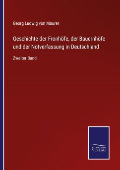 Geschichte der Fronhöfe, der Bauernhöfe und der Notverfassung in Deutschland - Maurer, Georg Ludwig Von