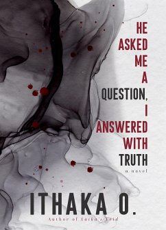He Asked Me A Question, I Answered with Truth (eBook, ePUB) - O., Ithaka
