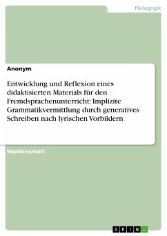 Entwicklung und Reflexion eines didaktisierten Materials für den Fremdsprachenunterricht: Implizite Grammatikvermittlung durch generatives Schreiben nach lyrischen Vorbildern (eBook, PDF)