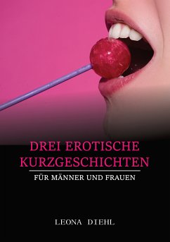 Drei Erotische Kurzgeschichten für Männer und Frauen (eBook, ePUB) - Diehl, Leona