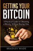 Getting Your Bitcoin: A Practical Guide to Obtaining a Bitcoin, Without Buying One (eBook, ePUB)