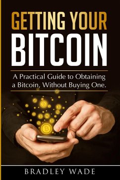 Cover Getting Your Bitcoin: A Practical Guide to Obtaining a Bitcoin, Without Buying One (eBook, ePUB)