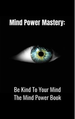 Mind Power Mastery: Be Kind To Your Mind: The Mind Power Book (eBook, ePUB) - Tripp, David