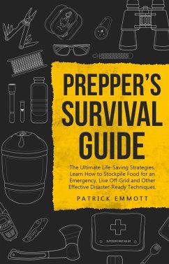 Prepper's Survival Guide: The Ultimate Life-Saving Strategies. Learn How to Stockpile Food for an Emergency, Live Off-Grid and Other Effective Disaster-Ready Techniques (eBook, ePUB) - Emmott, Patrick