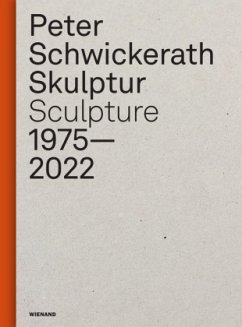 Peter Schwickerath. Skulptur/ Sculpture 1975- 2022