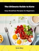 The Ultimate Guide to Keto: Easy Breakfast Recipes for Beginners (eBook, ePUB)