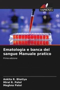 Ematologia e banca del sangue Manuale pratico - Bhatiya, Ankita R.;Patel, Miral R.;Patel, Meghna
