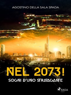 Nel 2073! Sogni d'uno stravagante (eBook, ePUB) - Spada, Agostino Della Sala