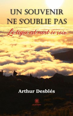 Un souvenir ne s'oublie pas: Le tigre est mort ce soir - Arthur Desblés