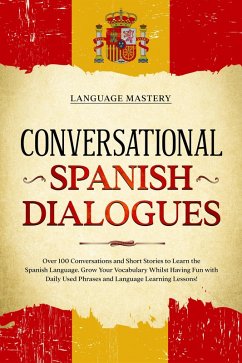 Conversational Spanish Dialogues: Over 100 Conversations and Short Stories to Learn the Spanish Language. Grow Your Vocabulary Whilst Having Fun with Daily Used Phrases and Language Learning Lessons! (Learning Spanish, #2) (eBook, ePUB) - Mastery, Language