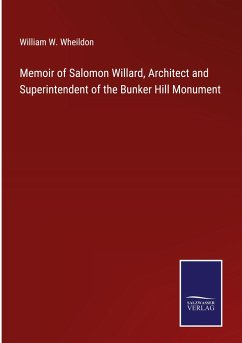Memoir of Salomon Willard, Architect and Superintendent of the Bunker Hill Monument - Wheildon, William W.