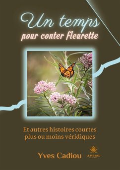 Un temps pour conter fleurette: Et autres histoires courtes plus ou moins véridiques - Yves Cadiou