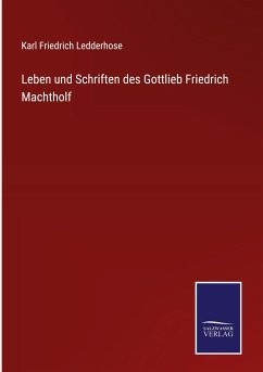 Leben und Schriften des Gottlieb Friedrich Machtholf - Ledderhose, Karl Friedrich