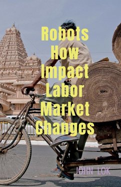 Robots How Impact Labor Market Changes - Lok, John