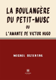 La boulangère du Petit-Musc: ou L'amante de Victor Hugo - Michel Ostertag