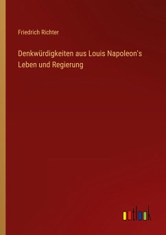 Denkwürdigkeiten aus Louis Napoleon's Leben und Regierung - Richter, Friedrich
