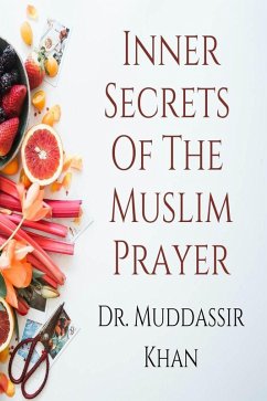 Inner Secrets Of The Muslim Prayer: Spiritual Teachings of Quran, Sunnah, Ibn Taymiyyah and Ibn al-Qayyim to Achieve Concentration in the Prayer (eBook, ePUB) - Khan, Muddassir