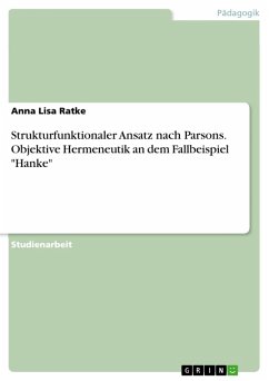 Strukturfunktionaler Ansatz nach Parsons. Objektive Hermeneutik an dem Fallbeispiel "Hanke" (eBook, PDF)