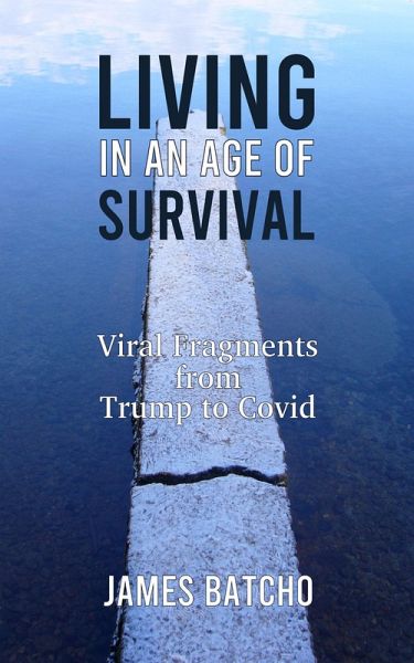 Living in an Age of Survival: Viral Fragments from Trump to Covid (eBook, ePUB) Living in an Age of Survival: Viral Fragments from Trump to Covid (eBook, ePUB)