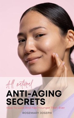 All Natural Anti-Aging Secrets - How To Look And Feel Younger Than Ever (eBook, ePUB) Cover All Natural Anti-Aging Secrets - How To Look And Feel Younger Than Ever (eBook, ePUB)