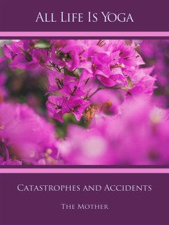 All Life Is Yoga: Catastrophes and Accidents (eBook, ePUB) - Mother, The (d. i. Mira Alfassa)