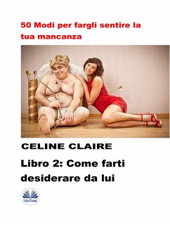 50 Modi Per Fargli Sentire La Tua Mancanza - 2 (eBook, ePUB) - Claire, Celine